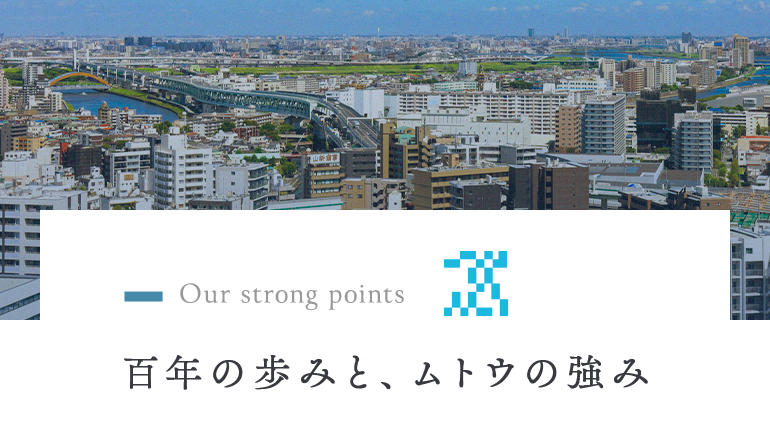 百年の歩みと、ムトウの強み